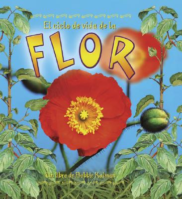 El Ciclo de Vida de la Flor (the Life Cycle of a Flower) By Molly Aloian Cover Image