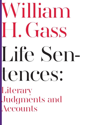 Life Sentences: Literary Judgments and Accounts (Dalkey Archive Scholarly) By William Gass Cover Image