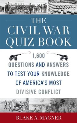 The Civil War Quiz Book: 1,600 Questions and Answers to Test Your Knowledge of America's Most Divisive Conflict Cover Image