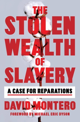 The Stolen Wealth of Slavery: A Case for Reparations By David Montero, Michael Eric Dyson (Foreword by) Cover Image