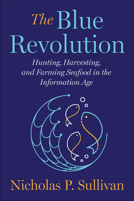 The Blue Revolution: Hunting, Harvesting, and Farming Seafood in the Information Age Cover Image