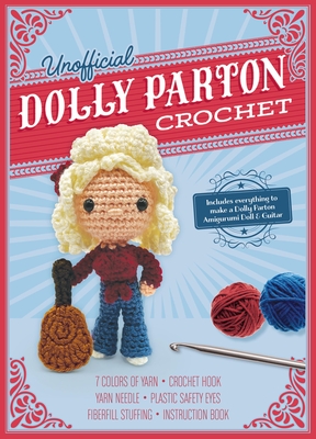 Unofficial Dolly Parton Crochet Kit: Includes Everything to Make a Dolly Parton Amigurumi Doll and Guitar – 7 Colors of Yarn, Crochet Hook, Yarn Needle, Plastic Safety Eyes, Fiberfill Stuffing, Instruction Book Cover Image