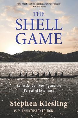 The Shell Game: Reflections on Rowing and the Pursuit of Excellence By Stephen Kiesling Cover Image