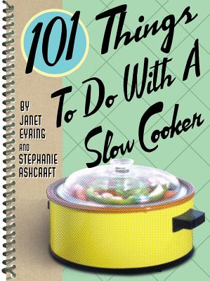 101 Things to Do with a Slow Cooker By Stephanie Ashcraft, Janet Eyring Cover Image