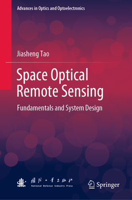 Space Optical Remote Sensing: Fundamentals and System Design (Advances in Optics and Optoelectronics)