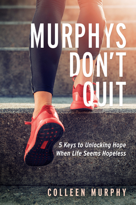 Murphys Don't Quit: 5 Keys to Unlocking Hope When Life Seems Hopeless By Colleen Murphy Cover Image