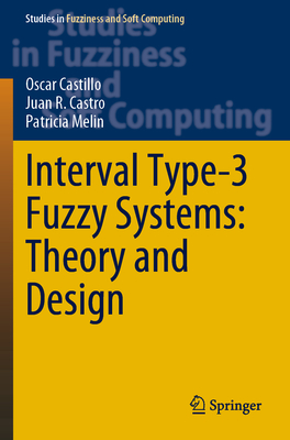 Interval Type-3 Fuzzy Systems: Theory and Design (Studies in Fuzziness and Soft Computing #418)