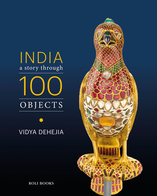 India: A Story Through 100 Objects By Vidya Dehejia Cover Image