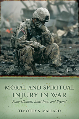 Moral and Spiritual Injury in War: Russo-Ukraine, Israel-Iran, and Beyond By Timothy S. Mallard Cover Image