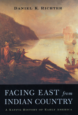 Facing East from Indian Country: A Native History of Early America By Daniel K. Richter Cover Image