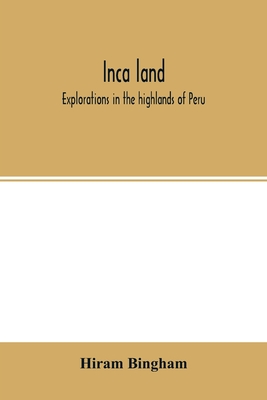 Inca land; explorations in the highlands of Peru Cover Image