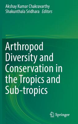 Arthropod Diversity and Conservation in the Tropics and Sub-Tropics By Akshay Kumar Chakravarthy (Editor), Shakunthala Sridhara (Editor) Cover Image