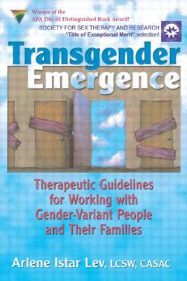 Transgender Emergence: Therapeutic Guidelines for Working with Gender-Variant People and Their Families (Haworth Marriage and the Family) By Arlene Istar Lev Cover Image