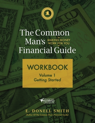 The Common Man's Financial Guide Workbook: Volume 1: Getting Started By E. Donell Smith Cover Image