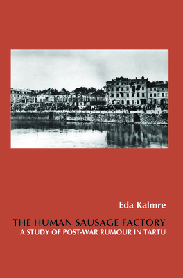 The Human Sausage Factory: A Study of Post-War Rumour in Tartu (On the Boundary of Two Worlds #34)