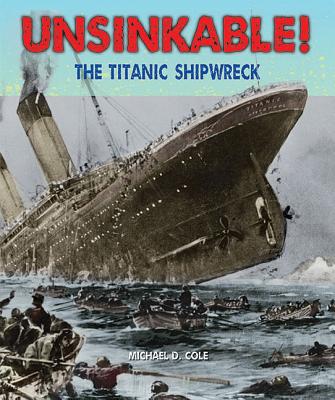 Unsinkable!: The Titanic Shipwreck By Michael D. Cole Cover Image