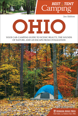 Best Tent Camping: Ohio: Your Car-Camping Guide to Scenic Beauty, the Sounds of Nature, and an Escape from Civilization By Robert Loewendick Cover Image