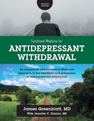 Functional Medicine for Antidepressant Withdrawal: An integrative and Functional Medicine approach to the treatment and prevention of antidepressant w By James Greenblatt, Jennifer C. Dimino Cover Image
