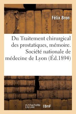 Du Traitement Chirurgical Des Prostatiques, Mémoire. Société Nationale de Médecine de Lyon Cover Image