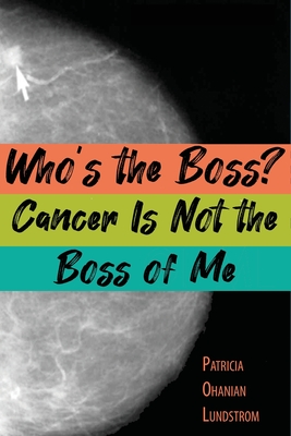 Who's the Boss? Cancer Is Not the Boss of Me By Patricia Ohanian Lundstrom, Veronica a. Daub (Editor) Cover Image