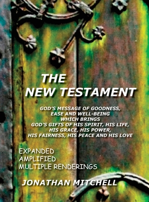 The New Testament, God's Message of Goodness, Ease and Well-Being Which Brings God's Gifts of His Spirit, His Life, His Grace, His Power, His Fairness Cover Image