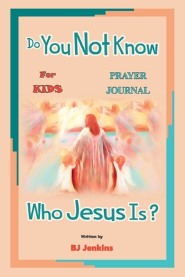 Do You Not Know Who Jesus Is? for Kids Prayer Journal By Bj Jenkins Cover Image