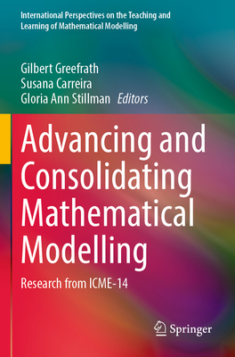 Advancing and Consolidating Mathematical Modelling: Research from Icme-14 (International Perspectives on the Teaching and Learning of M)