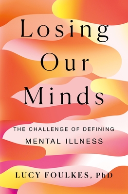 Losing Our Minds: The Challenge of Defining Mental Illness By Dr. Lucy Foulkes Cover Image