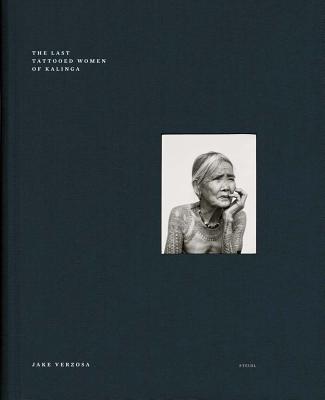 Jake Verzosa: The Last Tattooed Women of Kallinga: Steidl Book Award Asia 2017 By Jake Verzosa (Photographer), François Cheval (Text by (Art/Photo Books)), Natividad Sugguiyao (Text by (Art/Photo Books)) Cover Image