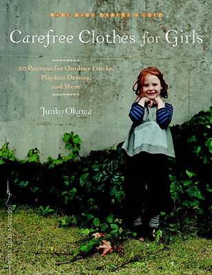 Carefree Clothes for Girls: 20 Patterns for Outdoor Frocks, Playdate Dresses, and More (Make Good: Japanese Craft Style)