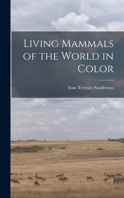 Living Mammals of the World in Color By Ivan Terence 1911-1973 Sanderson Cover Image