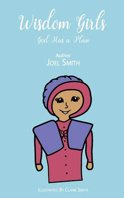 Wisdom Girls: God Has a Plan By Joel Smith, Claire Smith (Illustrator) Cover Image