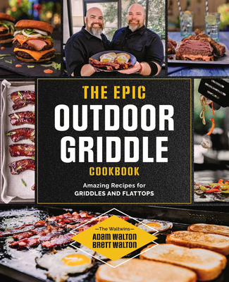 The Epic Outdoor Griddle Cookbook: Amazing Recipes for Griddles and Flattops By Adam Walton, Brett Walton Cover Image