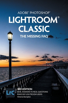 Adobe Photoshop Lightroom Classic - The Missing FAQ (2022 Release): Real Answers to Real Questions Asked by Lightroom Users By Victoria Bampton Cover Image