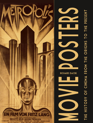 Movie Posters: The History of Cinema from the Origins to the Present By Richard Dacre Cover Image
