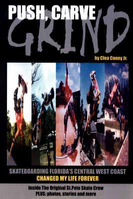 Push, Carve, Grind!: Skateboarding Florida's Central West Coast Changed My Life Forever By Jr. Coney, Cleo Cover Image