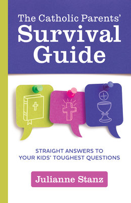The Catholic Parents' Survival Guide: Straight Answers to Your Kids' Toughest Questions Cover Image