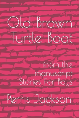 Old Brown Turtle Boat: from the manuscript Stories For Boys By Perris Jackson Cover Image
