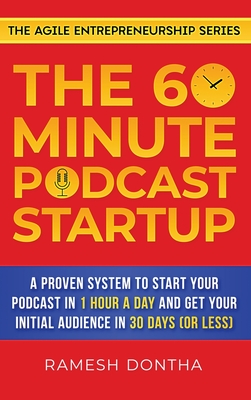 The 60-Minute Podcast Startup: A Proven System to Start Your Podcast in 1 Hour a Day and Get Your Initial Audience in 30 Days (or Less) By Ramesh K. Dontha Cover Image
