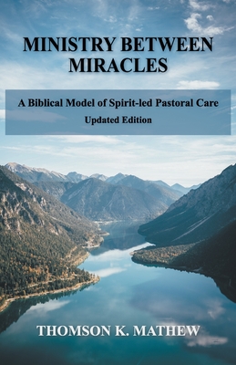 Ministry Between Miracles: A Biblical Model of Spirit-led Pastoral Care By Thomson K. Mathew Cover Image