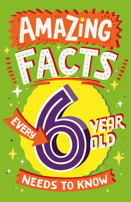 Amazing Facts Every 6 Year Old Needs to Know By Catherine Brereton, Steve James (Illustrator), Chris Dickason (Illustrator) Cover Image