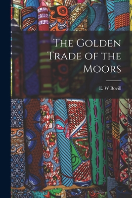The Golden Trade of the Moors By E. W. Bovill (Created by) Cover Image