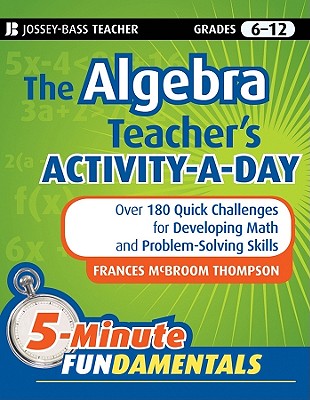The Algebra Teacher's Activity-a-Day, Grades 6-12 (Jb-Ed: 5 Minute Fundamentals #16) Cover Image