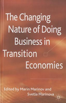 The Changing Nature of Doing Business in Transition Economies By M. Marinov (Editor), S. Marinova (Editor) Cover Image