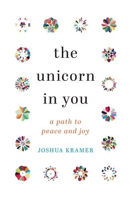 The Unicorn in You: A Path to Peace and Joy By Joshua Kramer Cover Image