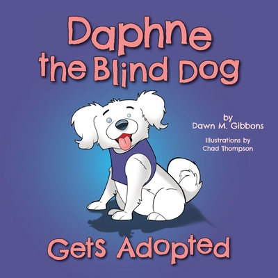 Daphne the Blind Dog Gets Adopted By Dawn M. Gibbons, Chad Thompson (Illustrator) Cover Image