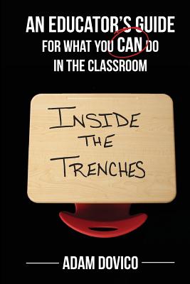 Inside the Trenches: An Educator's Guide for What You CAN Do in the Classroom By Adam Dovico Cover Image