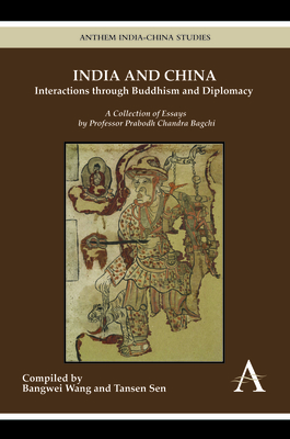 India and China: Interactions Through Buddhism and Diplomacy: A Collection of Essays by Professor Prabodh Chandra Bagchi (Anthem-Iseas India-China Studies) Cover Image