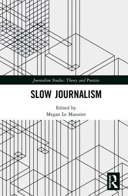 Slow Journalism (Journalism Studies) By Megan Le Masurier (Editor) Cover Image