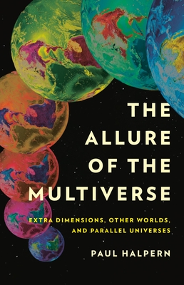 The Allure of the Multiverse: Extra Dimensions, Other Worlds, and Parallel Universes By Paul Halpern Cover Image